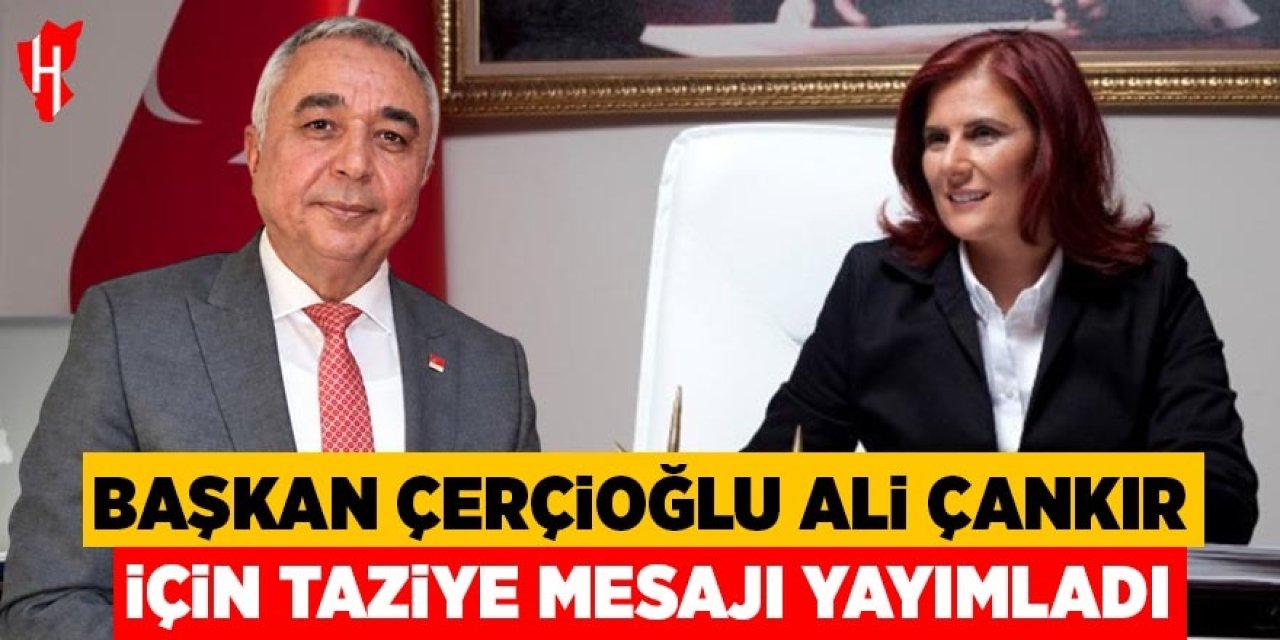 Başkan Çerçioğlu Ali Çankır için taziye mesajı yayımladı