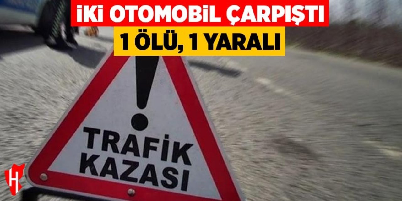 İki otomobil çarpıştı: 1 ölü, 1 yaralı