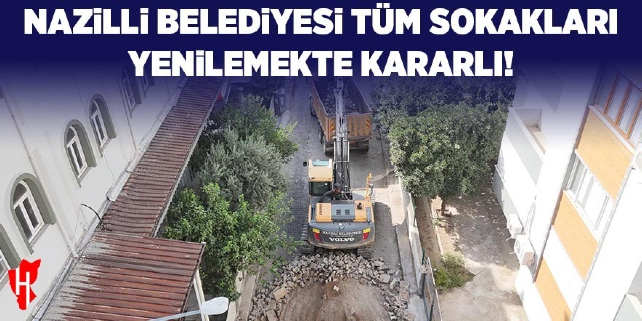 Nazilli Belediyesi tüm sokakları yenilemekte kararlı