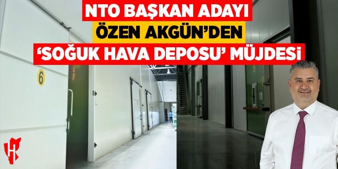 NTO başkan adayı Özen Akgün'den 'soğuk hava deposu' müjdesi