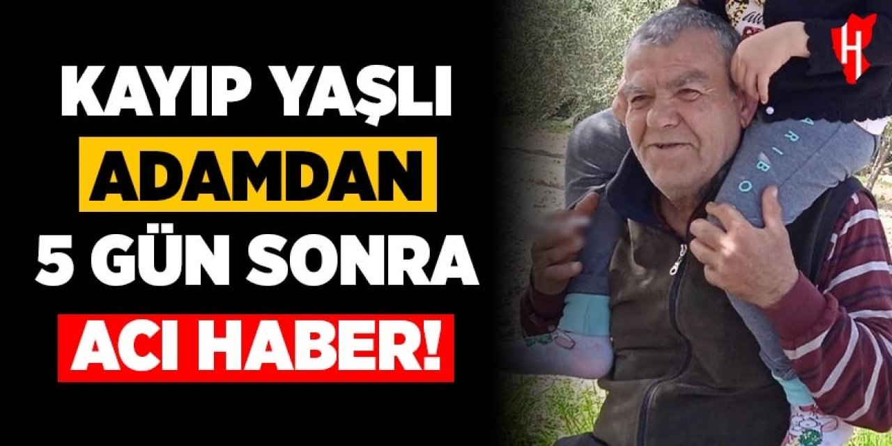 Kayıp yaşlı adamdan 5 gün sonra acı haber geldi