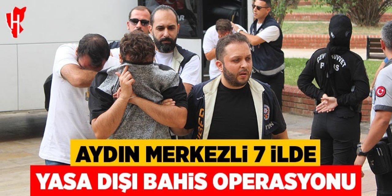 Aydın merkezli 7 ilde yasa dışı bahis operasyonu: 31 şüpheli adliyeye sevk edildi