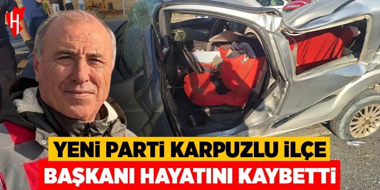 Yeni Parti Karpuzlu İlçe Başkanı hayatını kaybetti