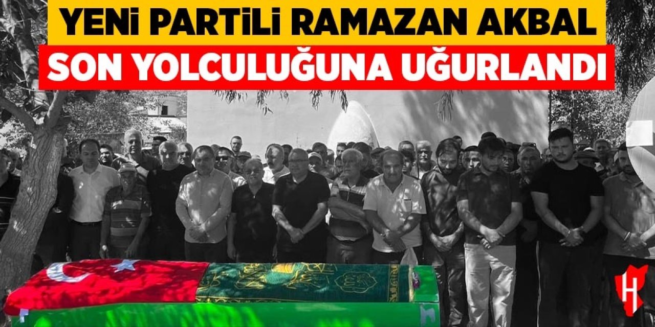 Yeni Partili Akbal son yolculuğuna uğurlandı