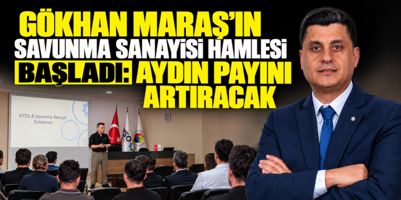 Gökhan Maraş'ın savunma sanayisi hamlesi başladı: Aydın payını arttıracak