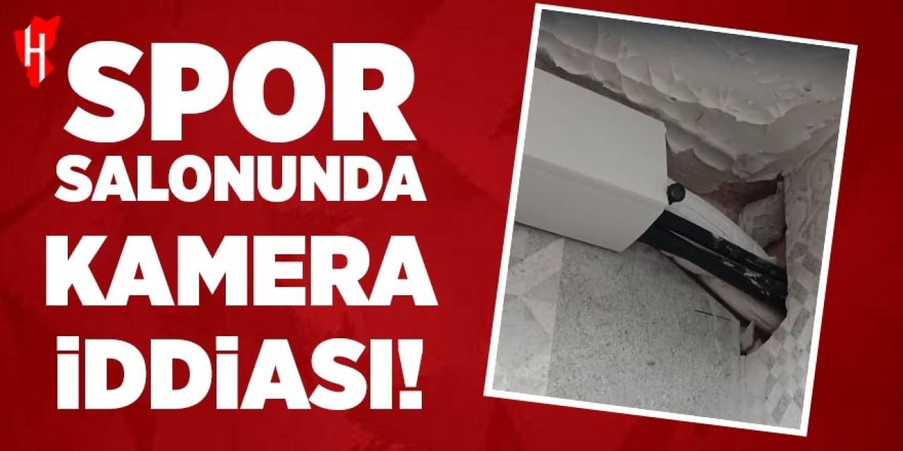 Spor salonunda kamera iddiası