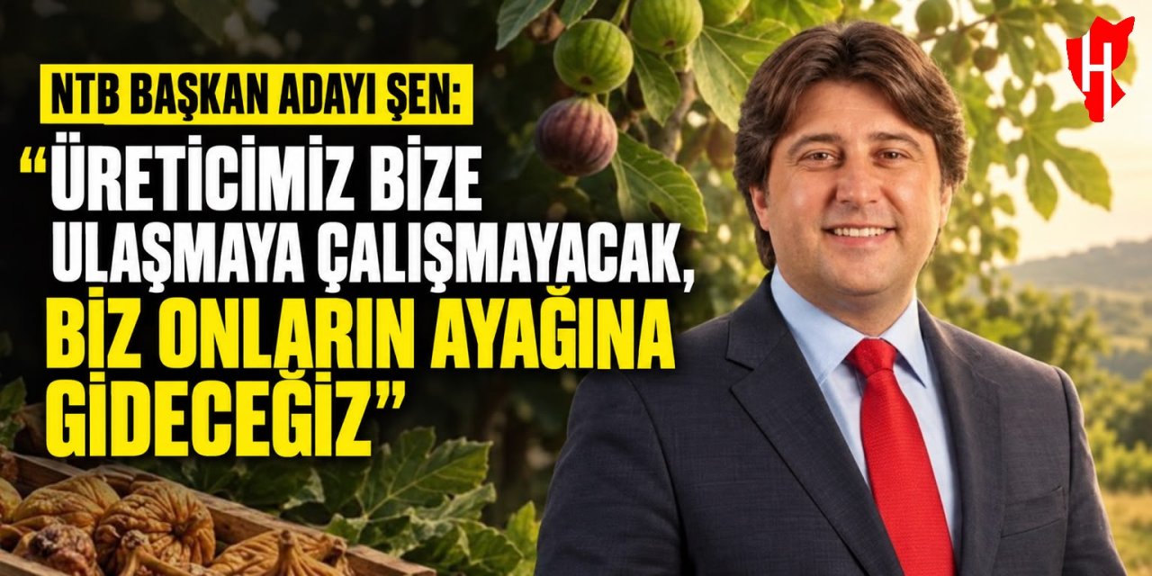 NTB Başkan Adayı Şen: "Üreticimiz bize ulaşmaya çalışmayacak, biz onların ayağına gideceğiz"