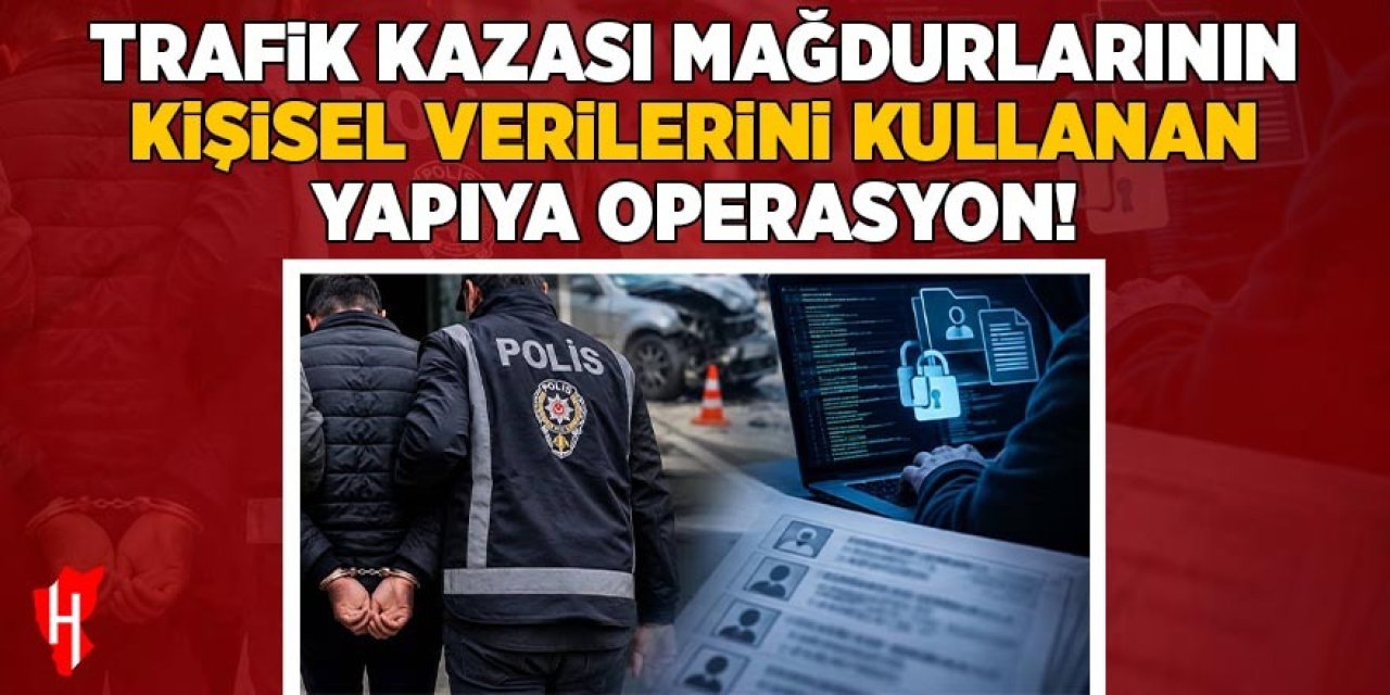 Trafik kazası mağdurlarının kişisel verilerini kullanan yapıya operasyon