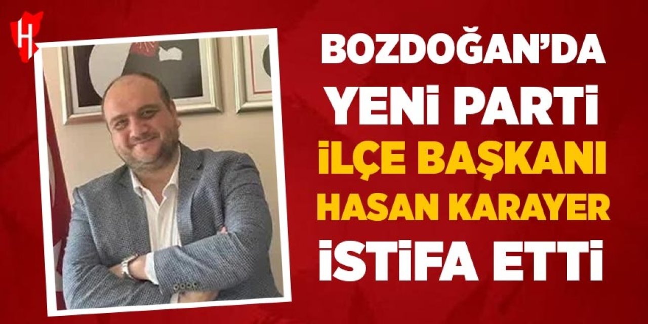 Bozdoğan'da Yeni Parti ilçe başkanı Hasan Karayer istifa etti