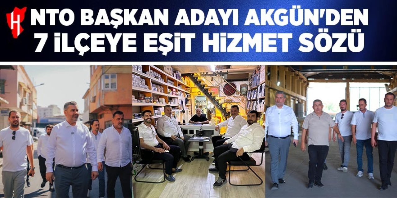 NTO Başkan adayı Özen Akgün'den 7 ilçeye eşit hizmet sözü