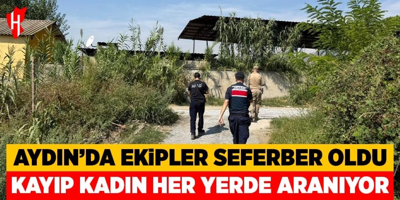Aydın’da ekipler seferber oldu! Kayıp kadın her yerde aranıyor