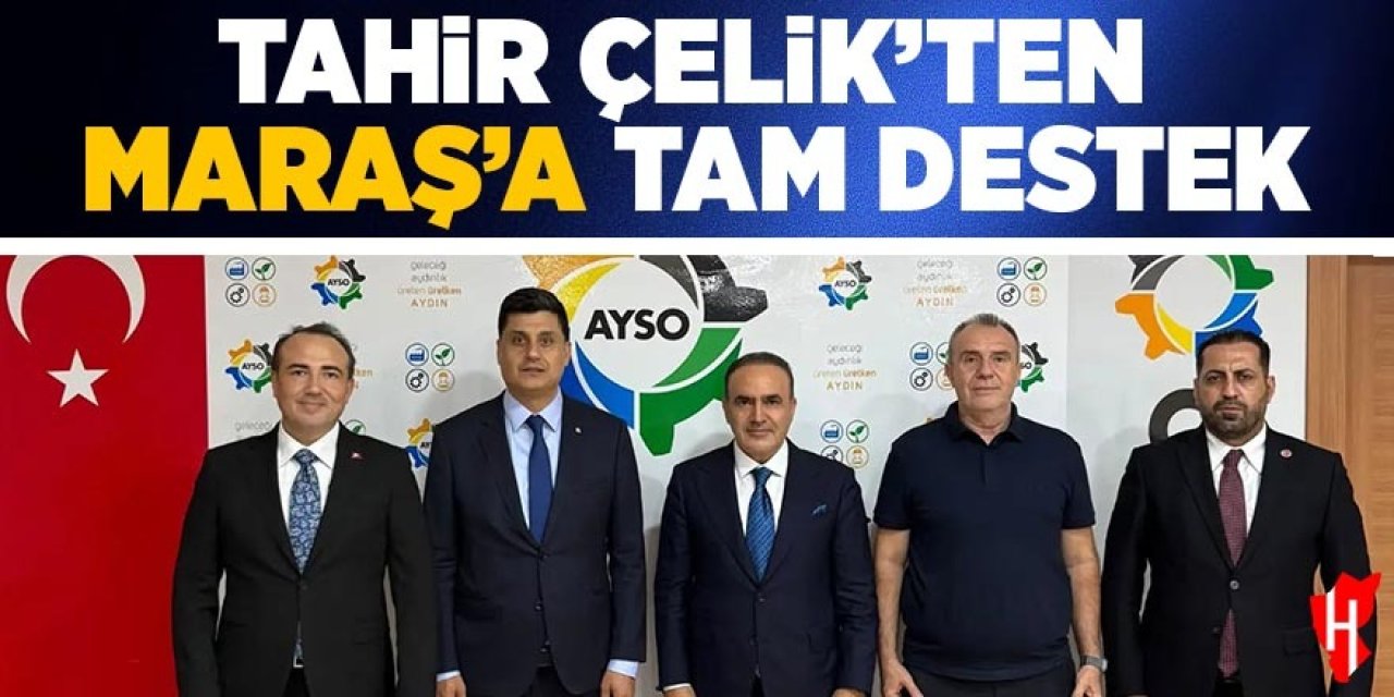 Tahir Çelik’ten, Maraş’a tam destek