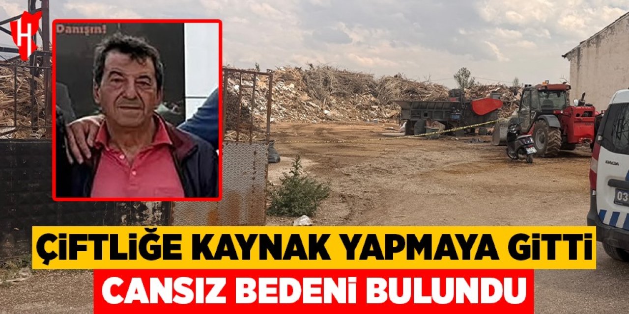 Çiftliğe kaynak yapmaya gitti cansız bedeni bulundu