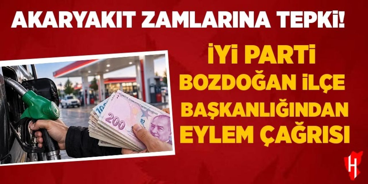 Akaryakıt zamlarına tepki! İYİ Parti Bozdoğan'dan eylem çağrısı