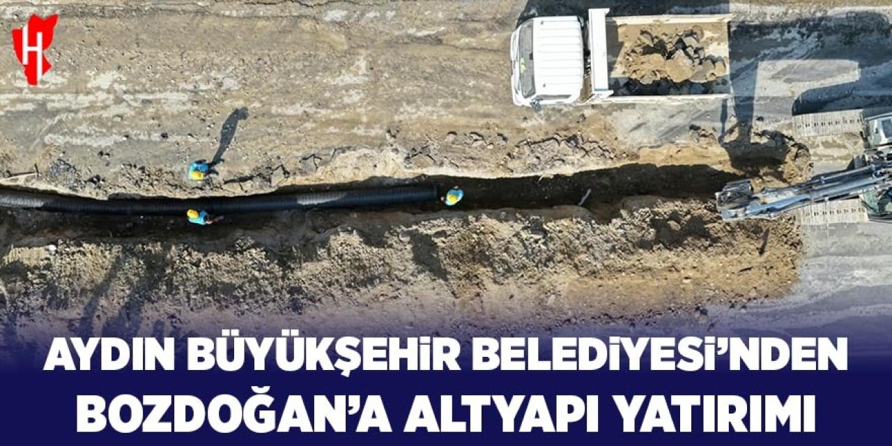 Aydın Büyükşehir Belediyesi'nden Bozdoğan'a altyapı yatırımı