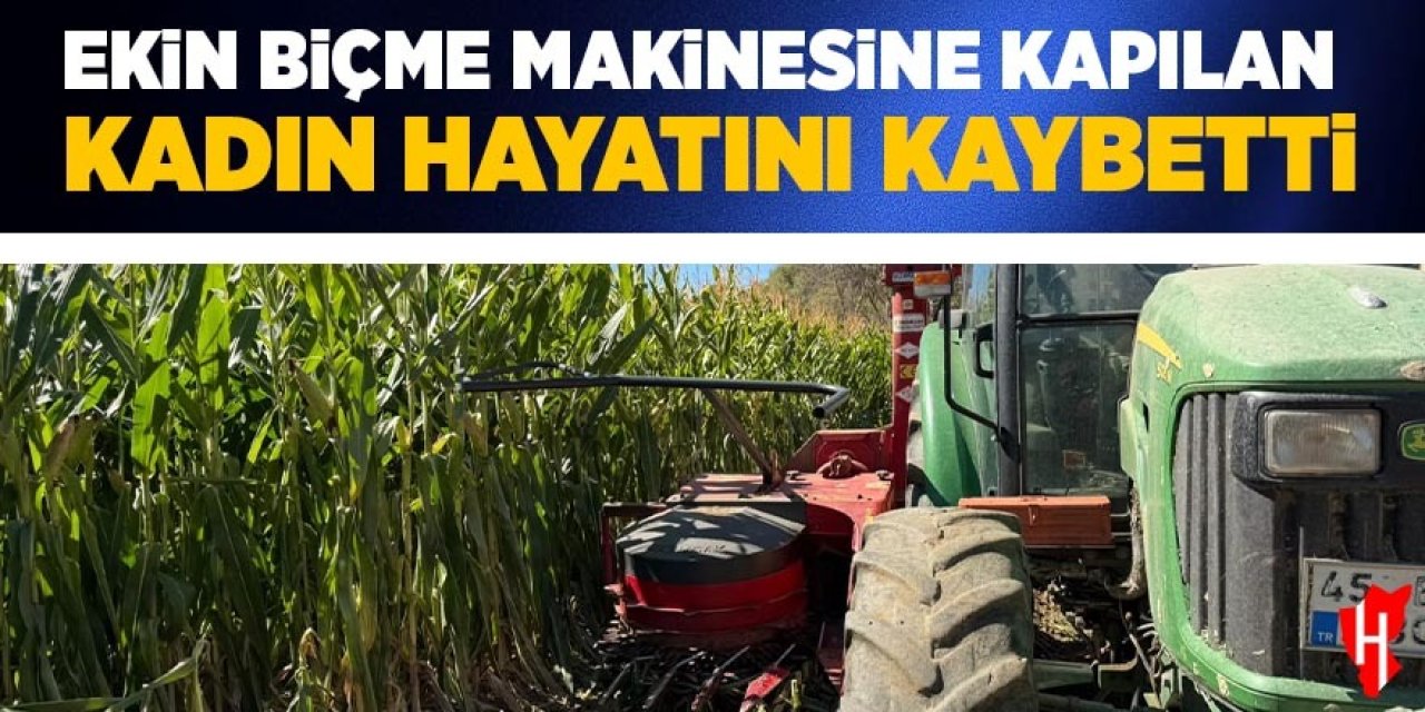 Ekin biçme makinesine kapılan yaşlı kadın hayatını kaybetti