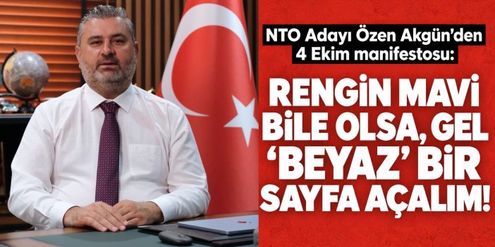 NTO Adayı Özen Akgün'den 4 Ekim manifestosu: Rengin mavi bile olsa, gel beyaz bir sayfa açalım!