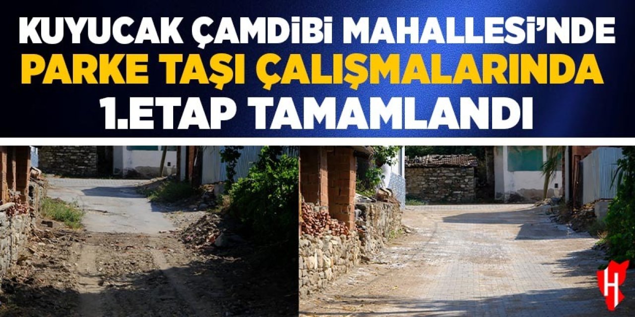 Kuyucak Çamdibi Mahallesi’nde parke taşı çalışmalarında 1. etap tamamlandı
