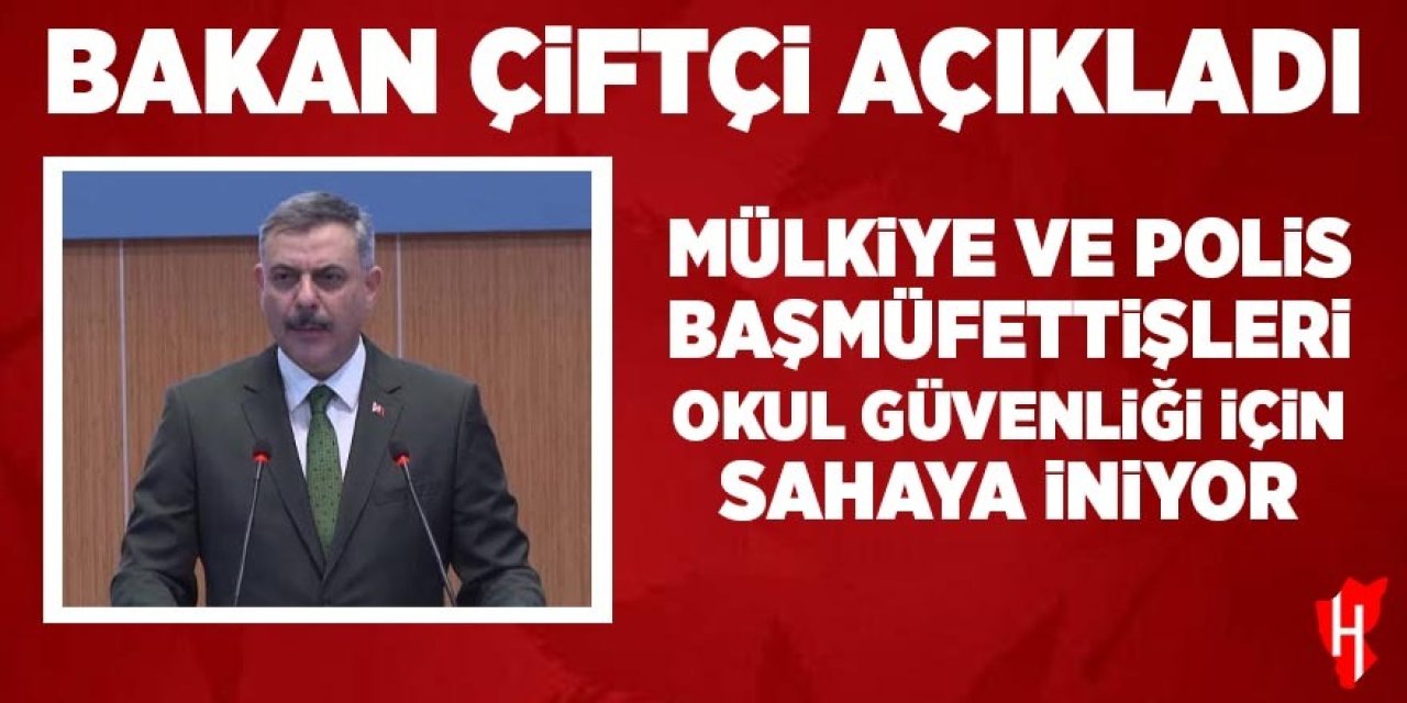 Bakan Çiftçi açıkladı, mülkiye ve polis başmüfettişleri okul güvenliği için sahaya iniyor