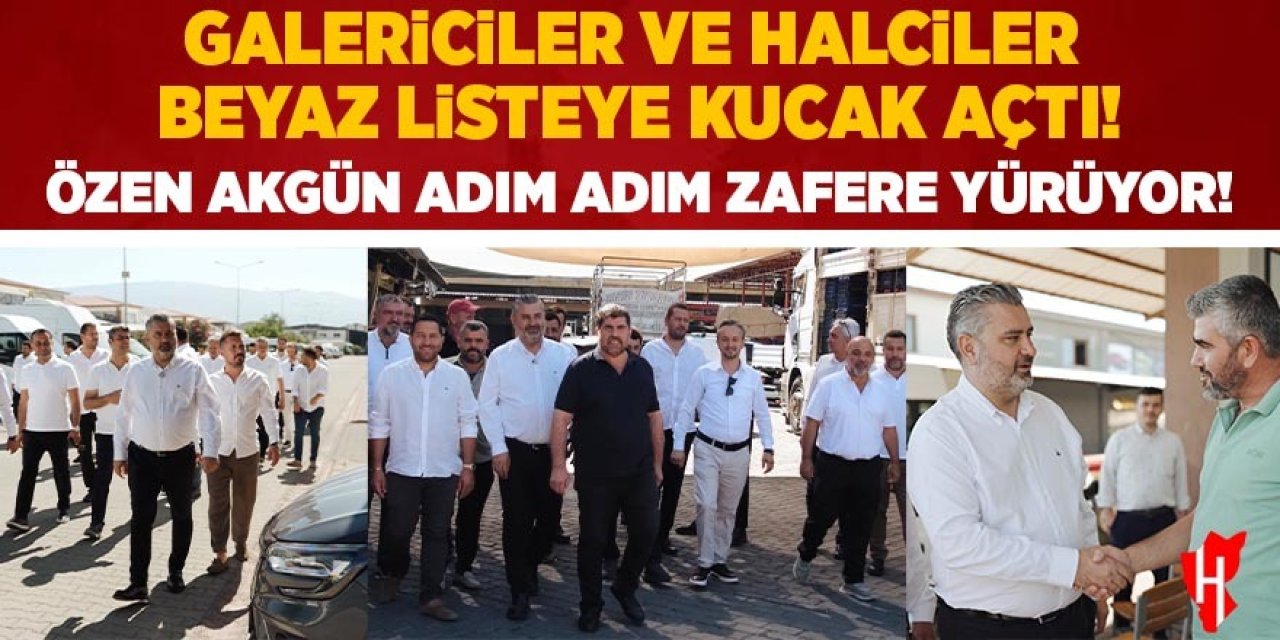 Galericiler ve halciler Beyaz Liste’ye kucak açtı! Özen Akgün adım adım zafere yürüyor