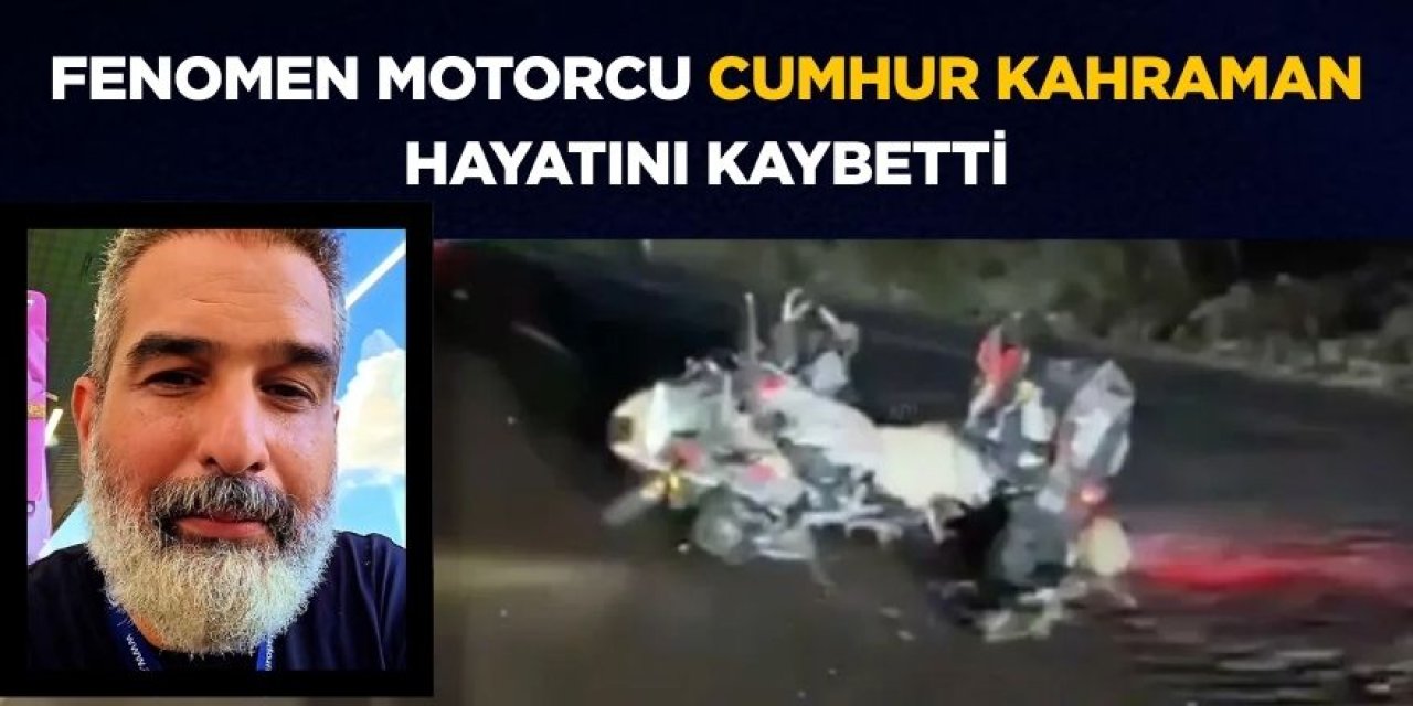 Fenomen motorcu Cumhur Kahraman kazada hayatını kaybetti