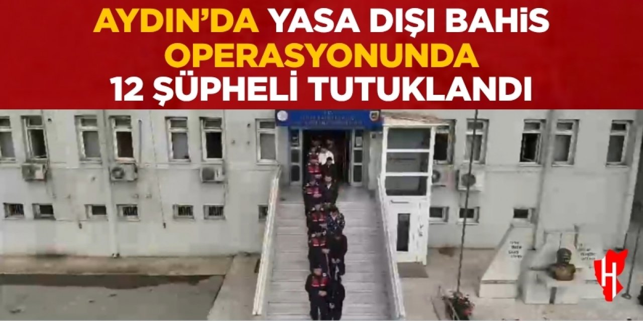 Aydın'da yasa dışı bahis operasyonunda 12 şüpheli tutuklandı