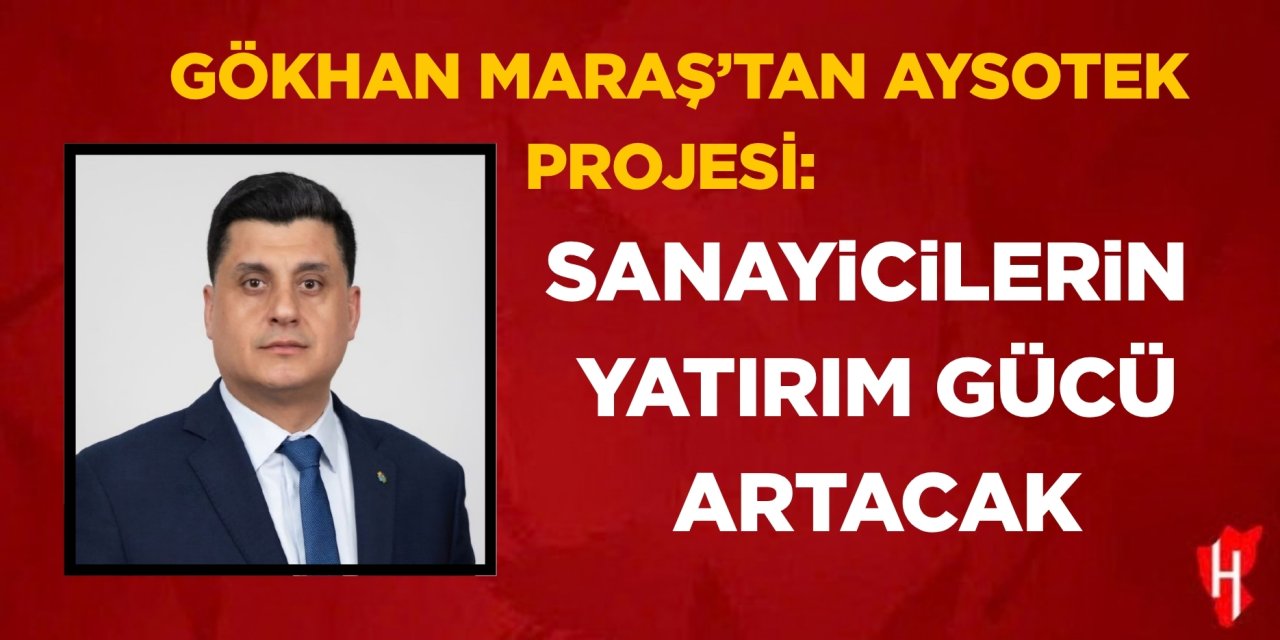 Gökhan Maraş’tan AYSOTEK projesi: Sanayicilerin yatırım gücü artacak