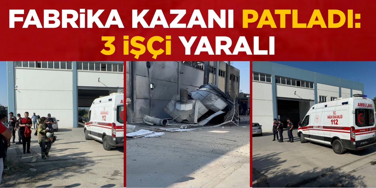 Fabrika kazanı patladı: 3 işçi yaralı