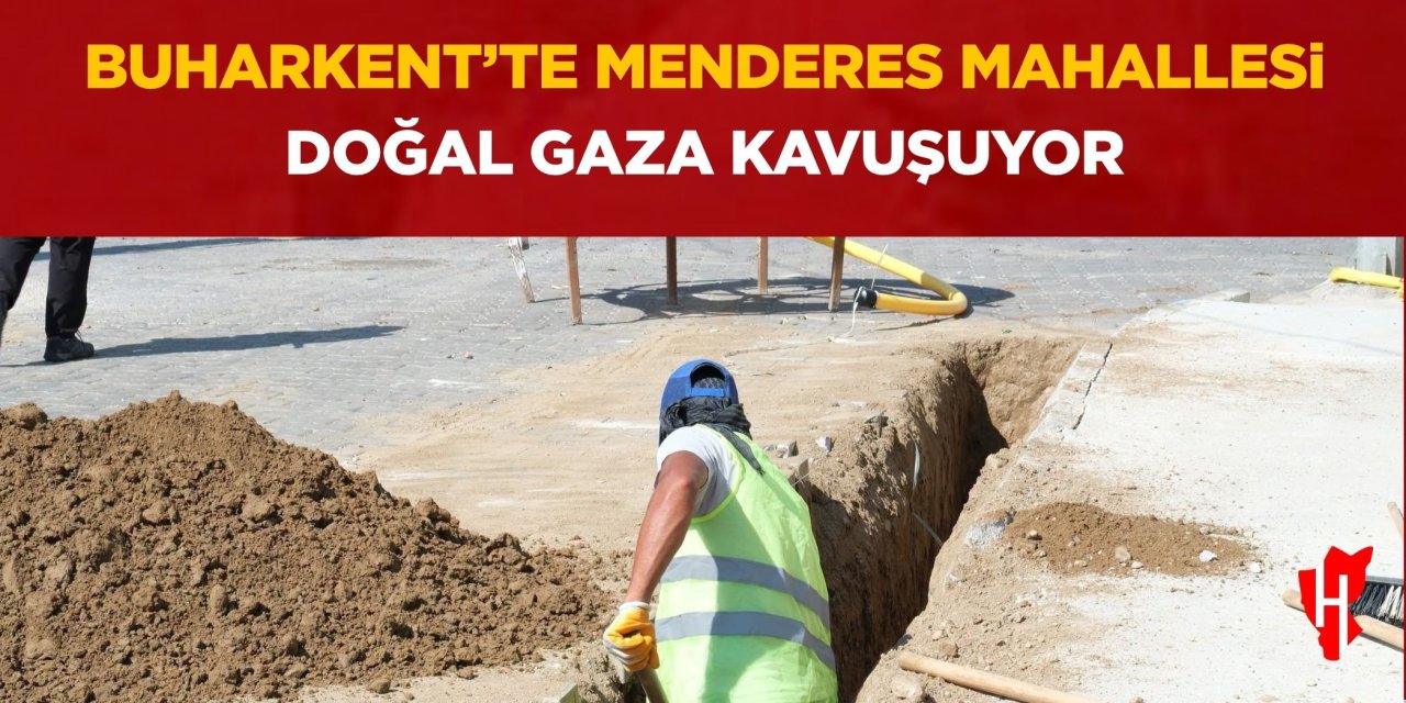 Buharkent’te Menderes Mahallesi doğal gaza kavuşuyor