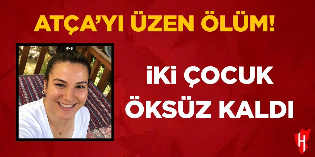 Atça’yı üzen ölüm! İki çocuk öksüz kaldı