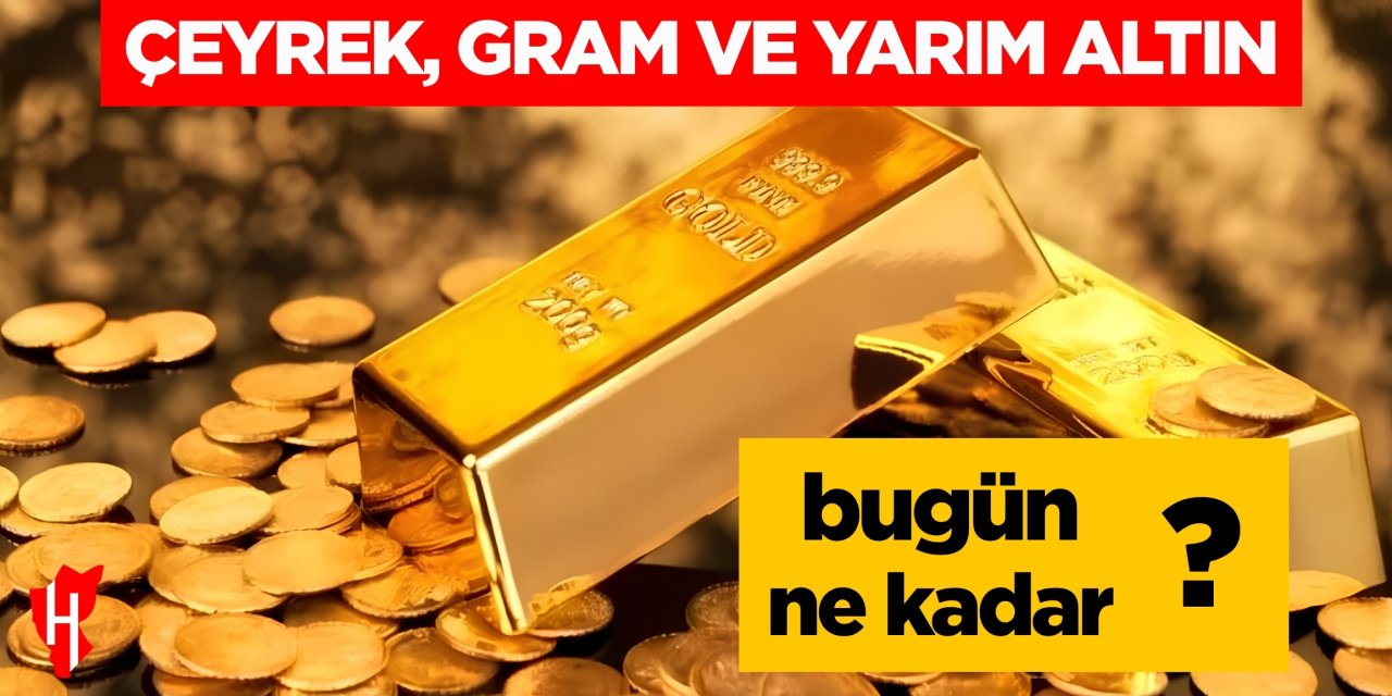 Çeyrek, gram ve yarım altın fiyatları bugün ne kadar?