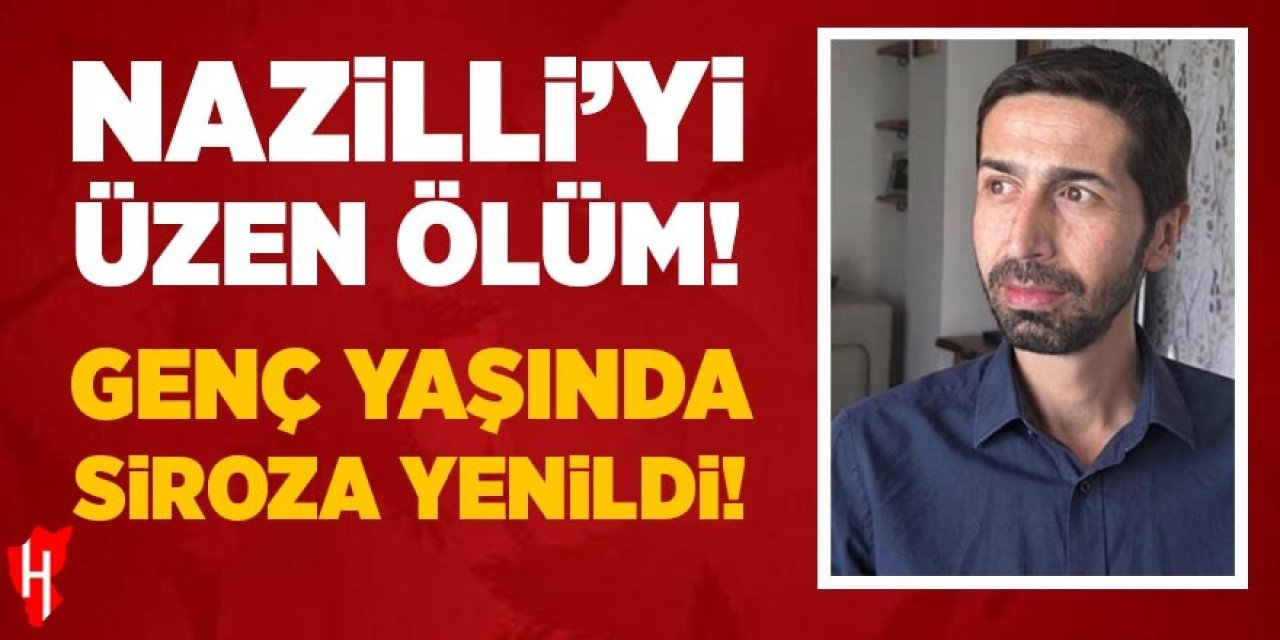 Nazilli'yi üzen ölüm! Genç yaşında siroza yenildi