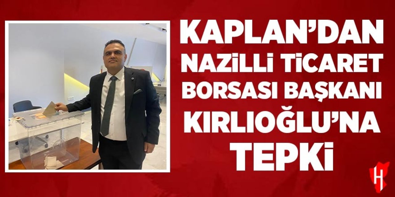 Kaplan'dan Nazilli Ticaret Borsası başkanı Kırlıoğlu'na tepki