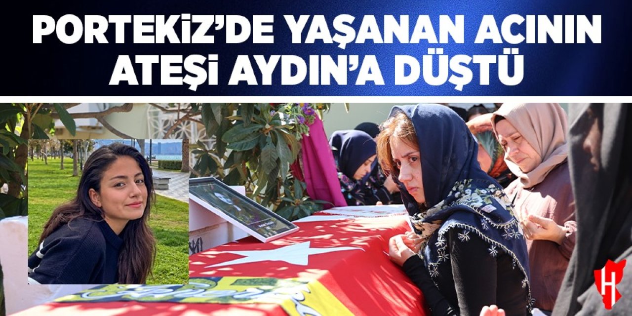 Portekiz'de yaşanan acının ateşi Aydın'a düştü