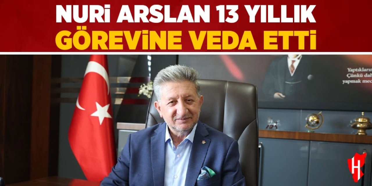 Nuri Arslan 13 yıllık görevi bu sözlerle bıraktı