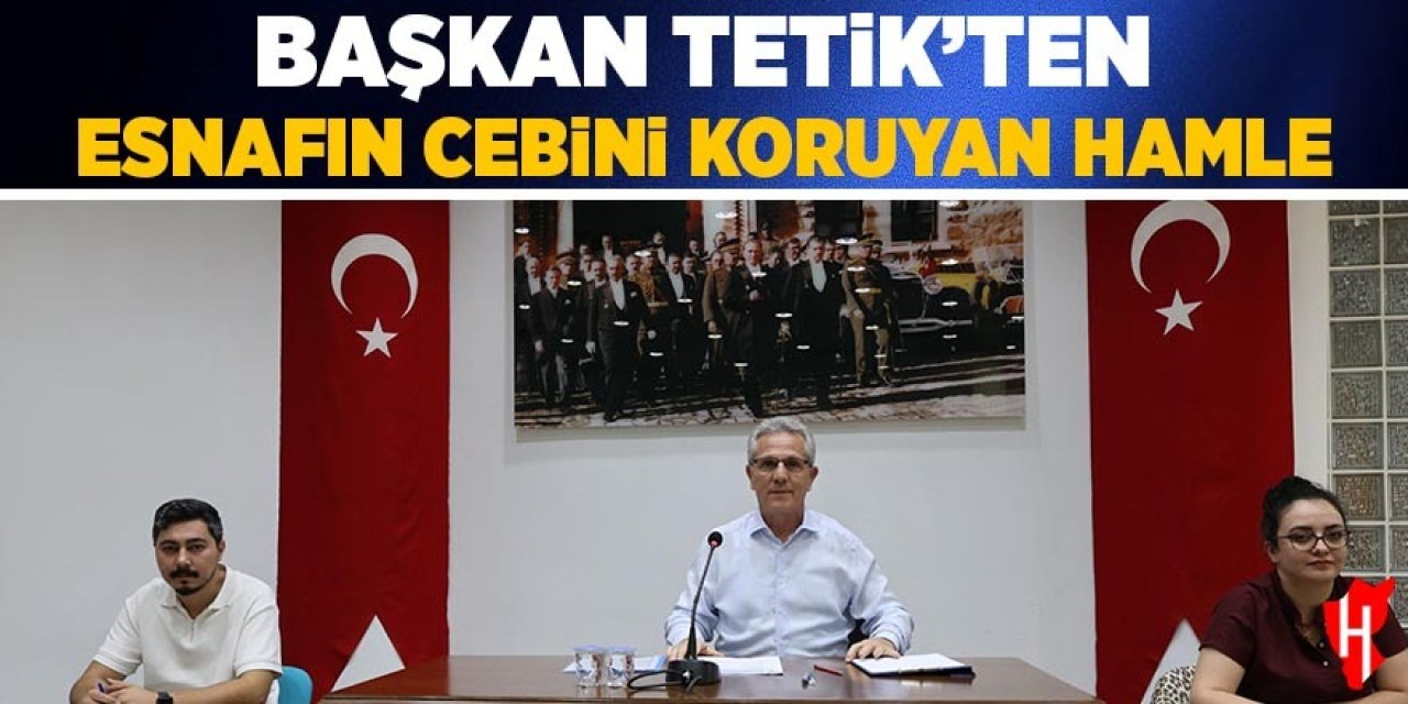 Başkan Tetik'ten esnafın cebini koruyan hamle!