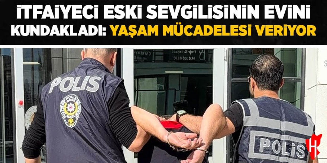 İtfaiyeci, eski sevgilisinin evini kundakladı, kadın yaşam mücadelesi veriyor