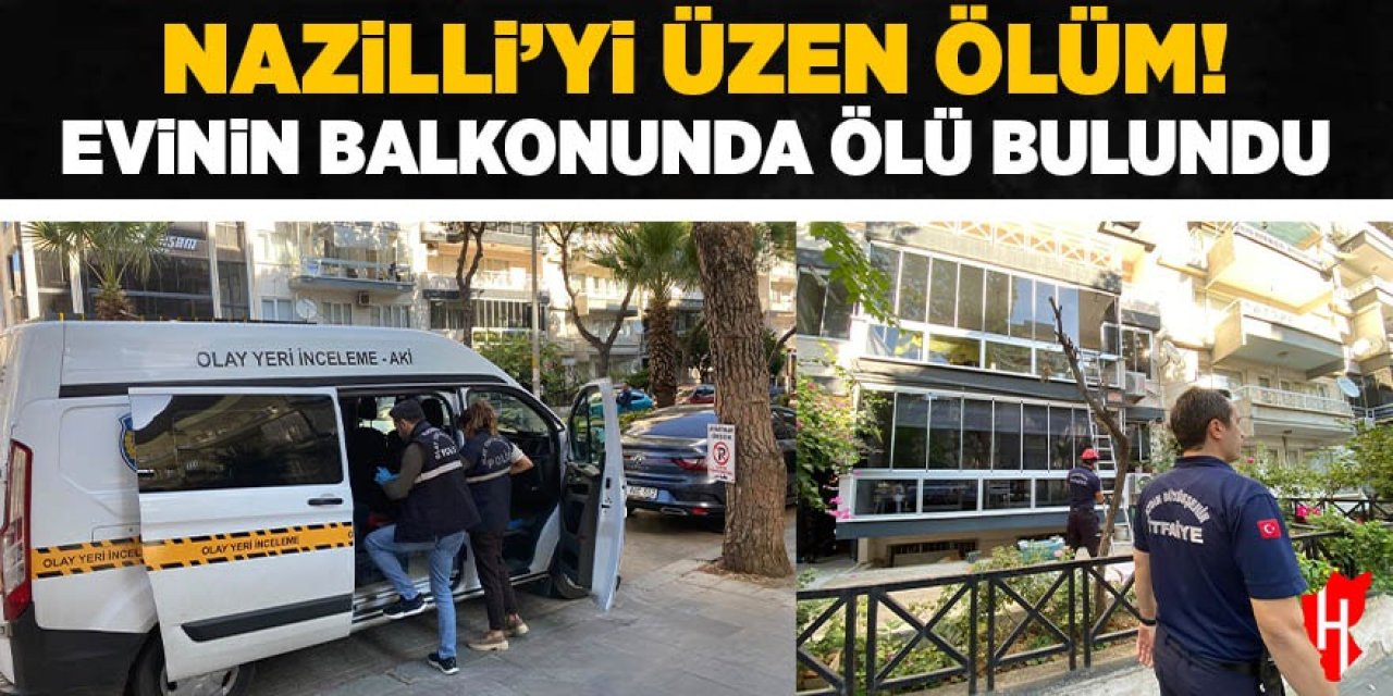 Nazilli'yi üzen ölüm! Evinin balkonunda ölü bulundu