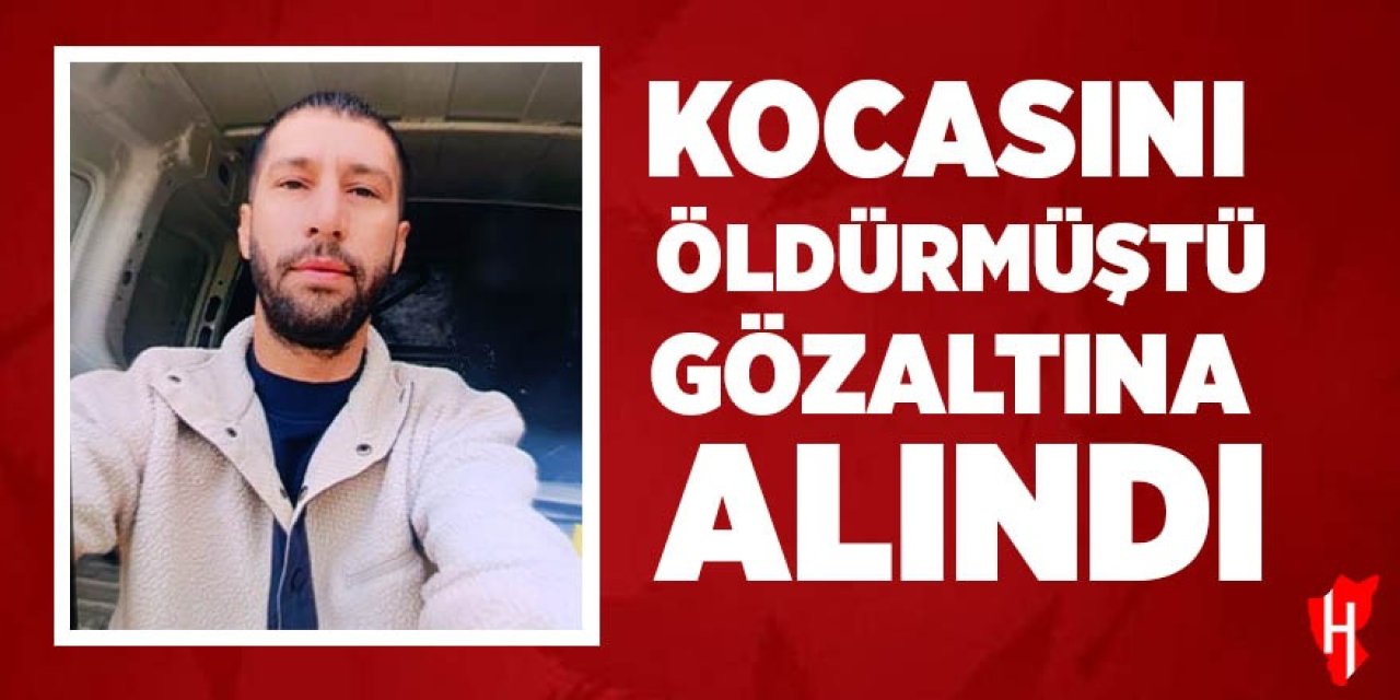 Kocasını öldüren kadın gözaltına alındı