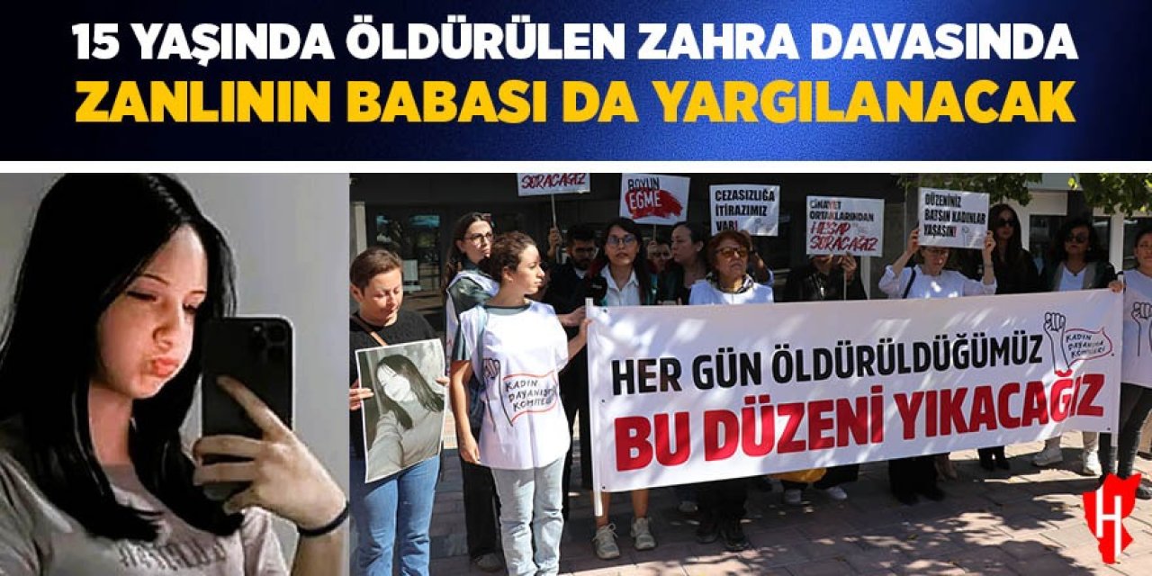 15 yaşında öldürülen Zahra davasında zanlının babası da yargılanacak