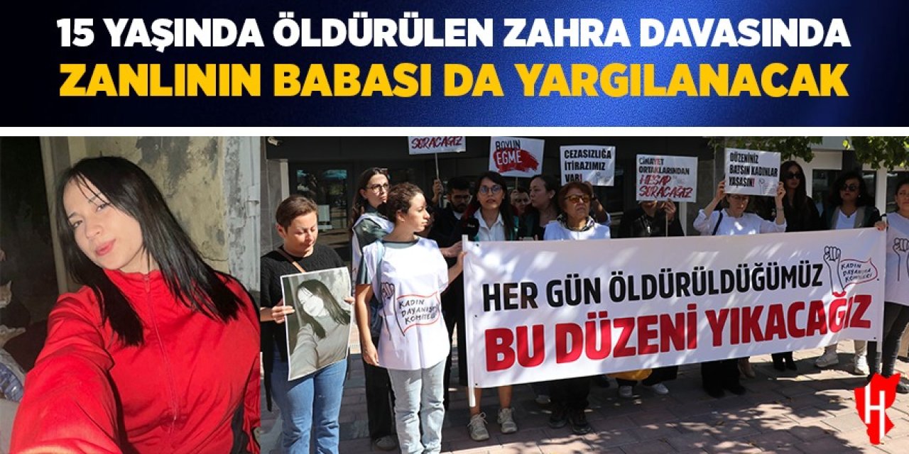 15 yaşında öldürülen Zahra davasında zanlının babası da yargılanacak