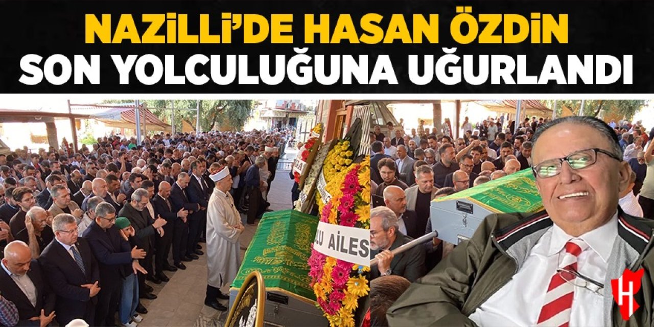 Nazilli'de Hasan Özdin son yolculuğuna uğurlandı