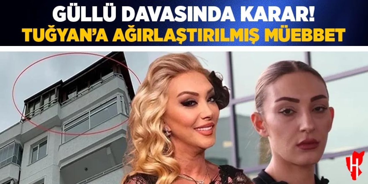 Güllü davasında karar: Tuğyan Ülkem Gülter’e ağırlaştırılmış müebbet hapis