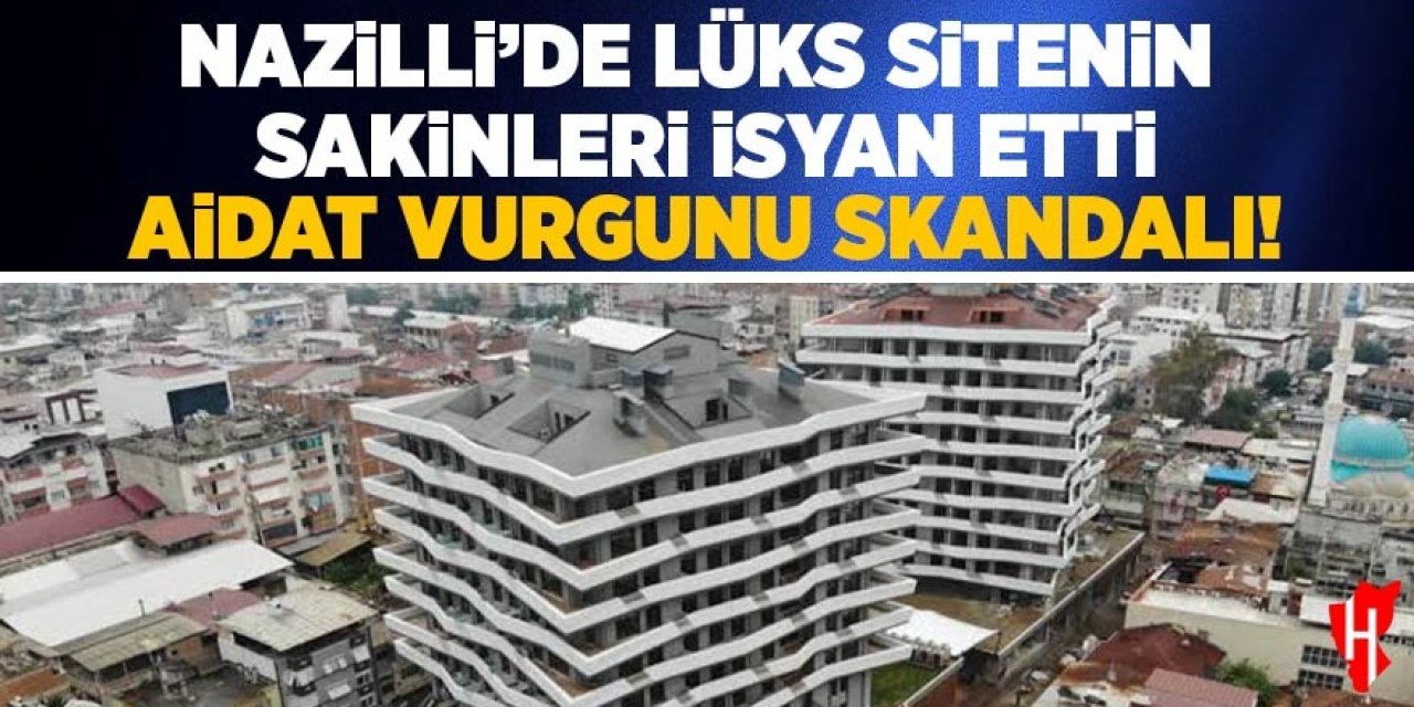 Nazilli'de lüks sitenin sakinleri isyan etti! Aidat vurgunu skandalı ortaya çıktı