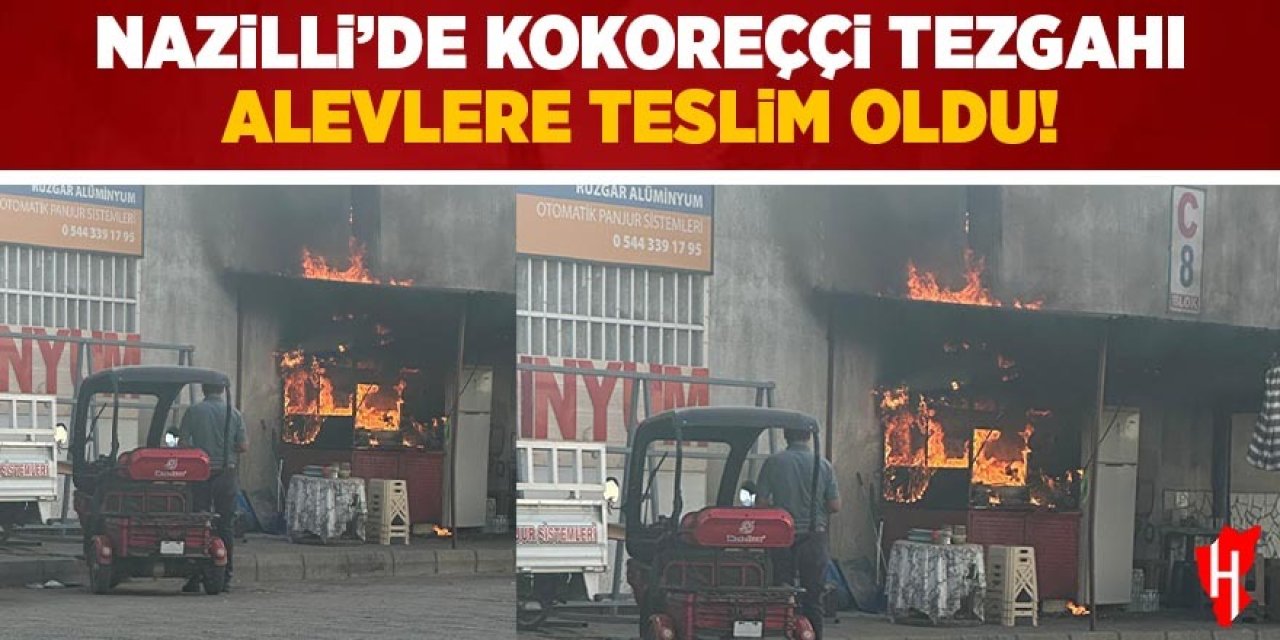 Nazilli’de kokoreççi tezgahı alevlere teslim oldu!