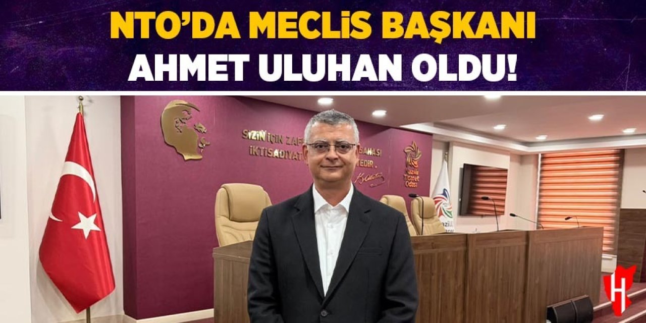 NTO'da Meclis Başkanı Ahmet Uluhan oldu