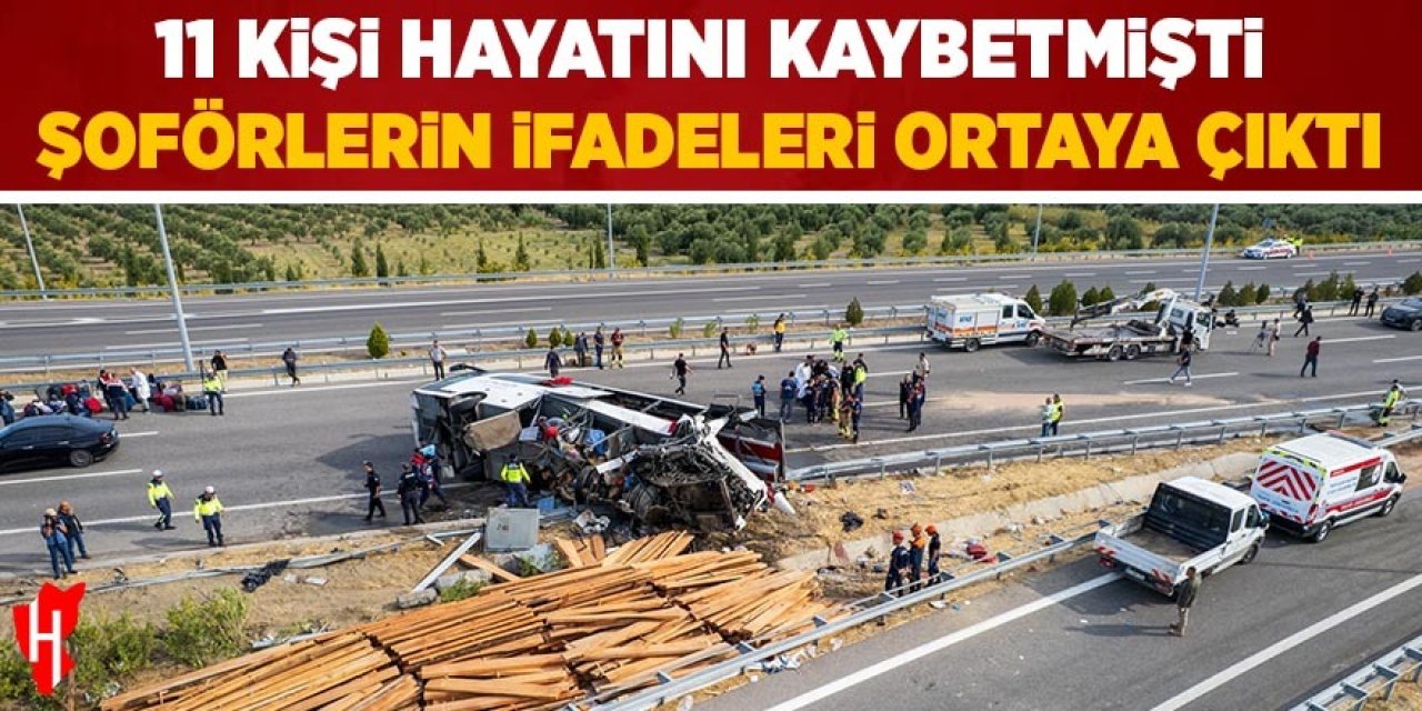 11 kişi hayatını kaybetmişti: Şoförlerin ifadeleri ortaya çıktı