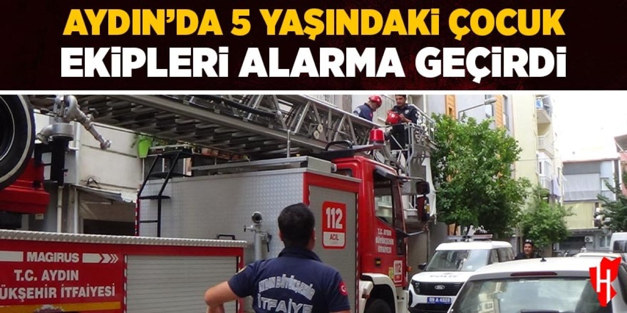 Aydın'da 5 yaşındaki çocuk ekipleri harekete geçirdi
