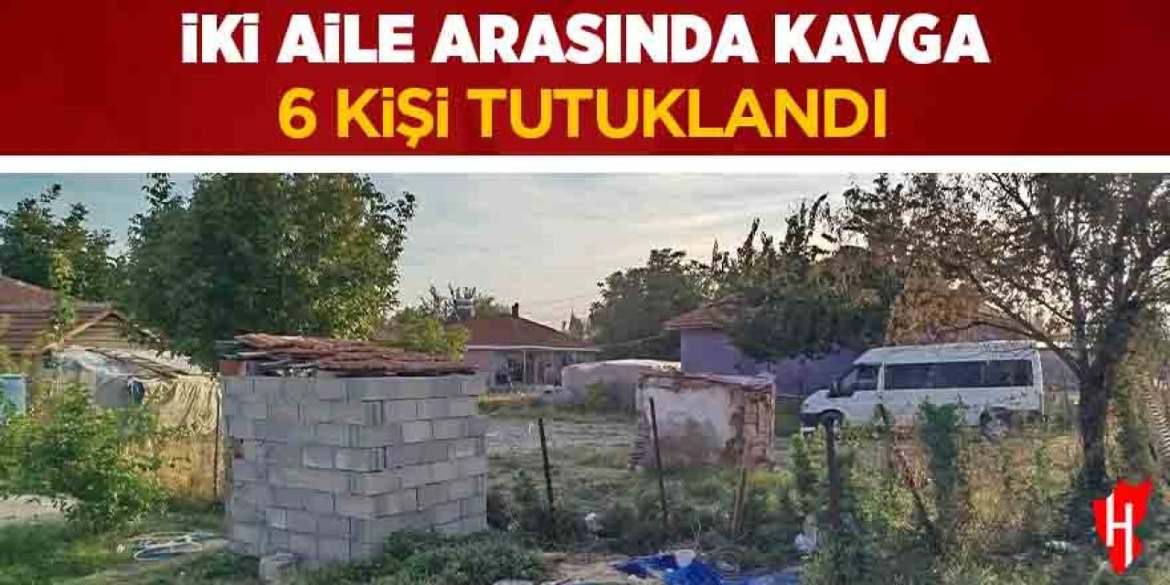 İki aile arasında kavga: 6 tutuklama