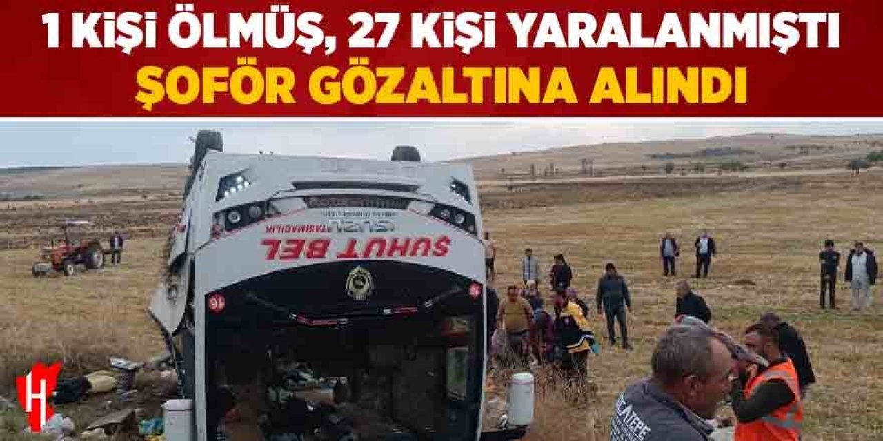 Bir kişinin öldüğü, 27 kişinin yaralandığı kazada şoför gözaltına alındı